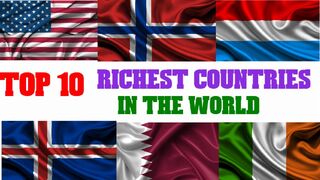 TOP 10 RICHEST COUNTRIES IN THE WORLD