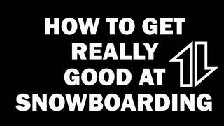 How to get REALLY good at Snowboarding