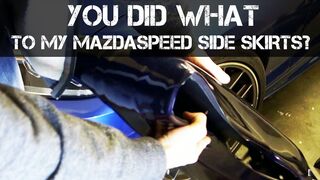 You did WHAT to my Mazdaspeed Side Skirts?